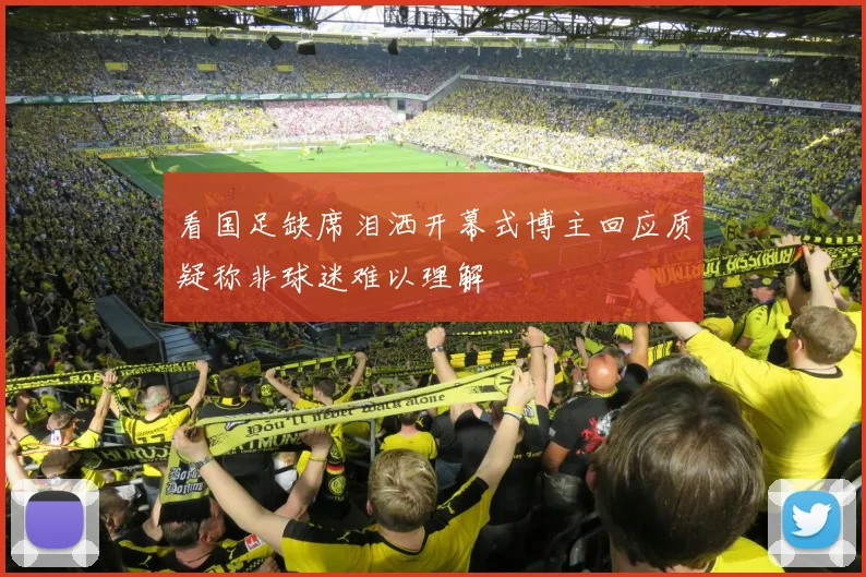 看国足缺席泪洒开幕式博主回应质疑称非球迷难以理解