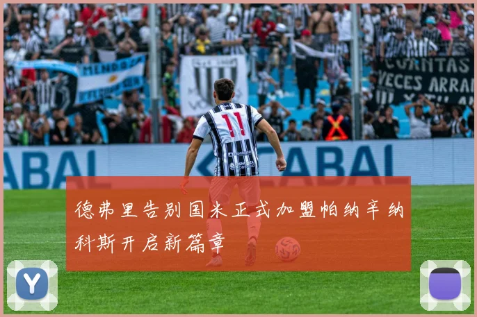 德弗里告别国米正式加盟帕纳辛纳科斯开启新篇章